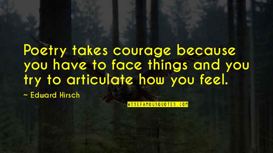 Shradha Kapoor Quotes By Edward Hirsch: Poetry takes courage because you have to face Shradha Kapoor Quotes By Edward Hirsch: Poetry takes courage because you have to face