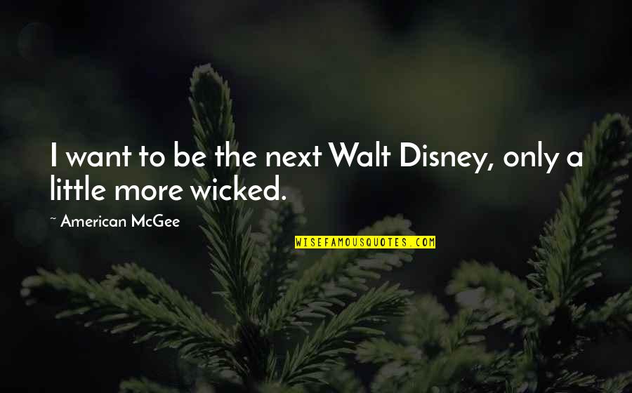 Shraeder Quotes By American McGee: I want to be the next Walt Disney, Shraeder Quotes By American McGee: I want to be the next Walt Disney,