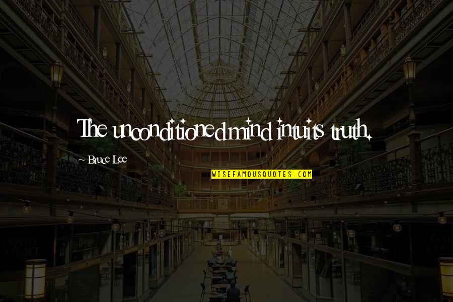 Shraeder Quotes By Bruce Lee: The unconditioned mind intuits truth. Shraeder Quotes By Bruce Lee: The unconditioned mind intuits truth.