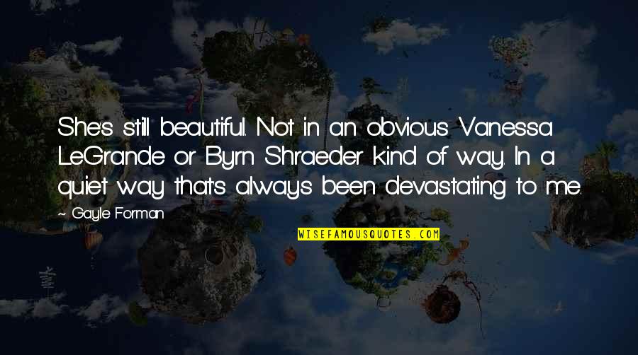 Shraeder Quotes By Gayle Forman: She's still beautiful. Not in an obvious Vanessa Shraeder Quotes By Gayle Forman: She's still beautiful. Not in an obvious Vanessa
