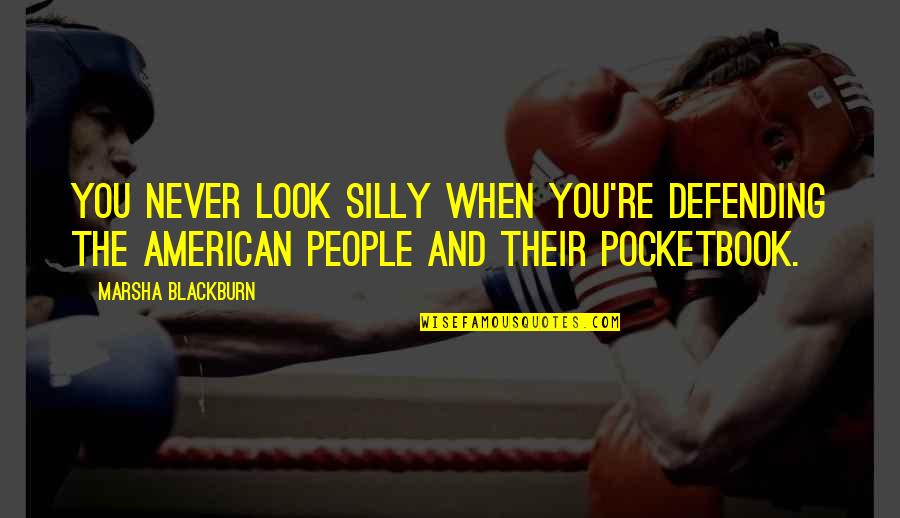 Shraeder Quotes By Marsha Blackburn: You never look silly when you're defending the Shraeder Quotes By Marsha Blackburn: You never look silly when you're defending the