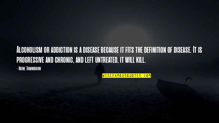 Shraga Friedman Quotes By Irene Tomkinson: Alcoholism or addiction is a disease because it