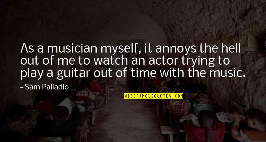 Shragal Otto Quotes By Sam Palladio: As a musician myself, it annoys the hell Shragal Otto Quotes By Sam Palladio: As a musician myself, it annoys the hell
