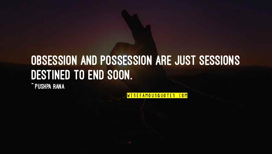 Shramanism Quotes By Pushpa Rana: Obsession and possession are just sessions destined to