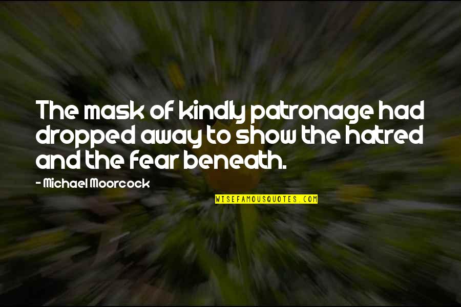 Shramik Quotes By Michael Moorcock: The mask of kindly patronage had dropped away Shramik Quotes By Michael Moorcock: The mask of kindly patronage had dropped away