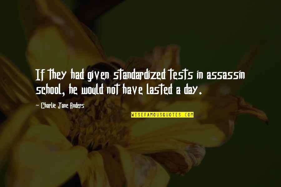 Shrand Ekermans Quotes By Charlie Jane Anders: If they had given standardized tests in assassin Shrand Ekermans Quotes By Charlie Jane Anders: If they had given standardized tests in assassin