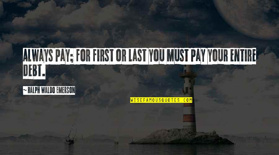 Shrandre Quotes By Ralph Waldo Emerson: Always pay; for first or last you must Shrandre Quotes By Ralph Waldo Emerson: Always pay; for first or last you must