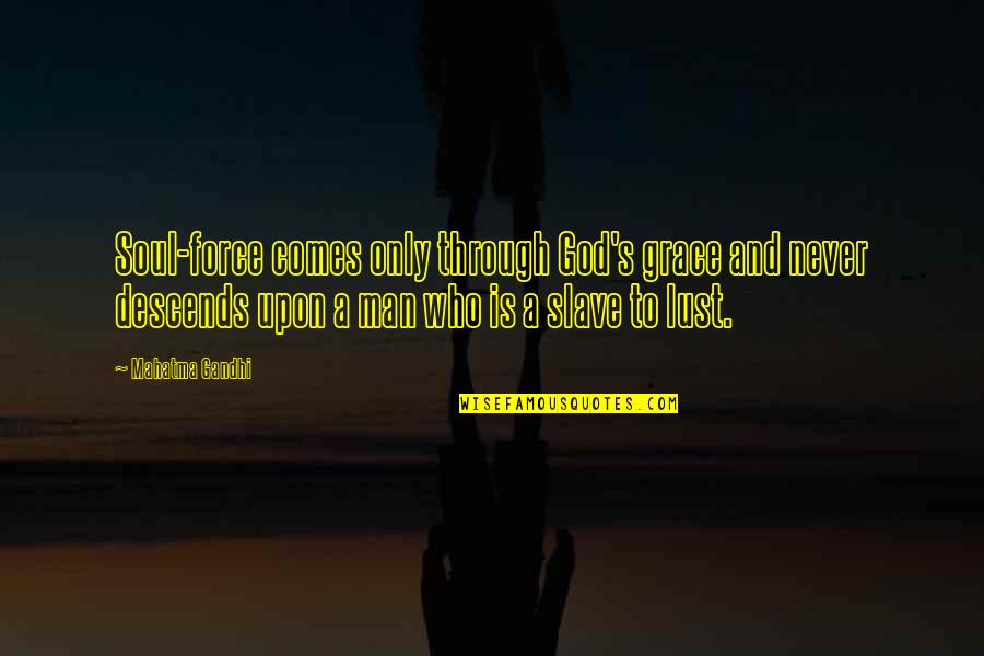 Shrapnel Games Quotes By Mahatma Gandhi: Soul-force comes only through God's grace and never Shrapnel Games Quotes By Mahatma Gandhi: Soul-force comes only through God's grace and never