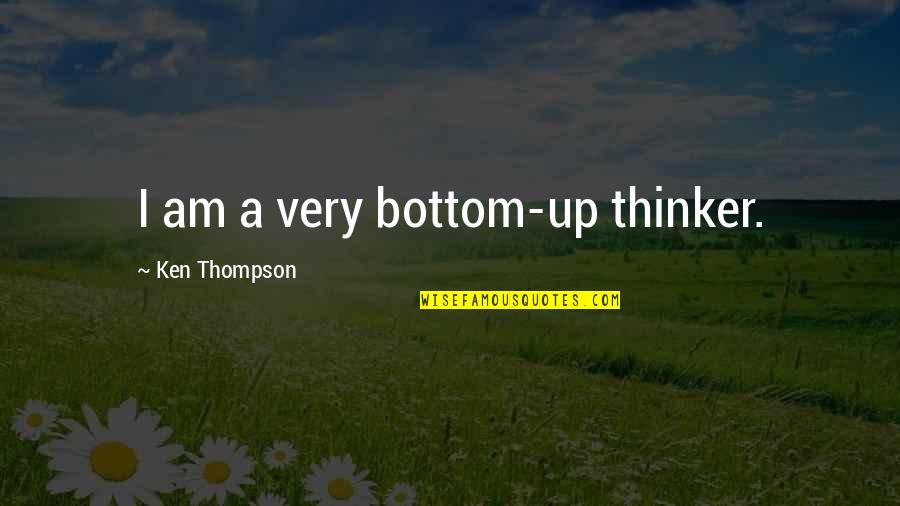 Shrapnel Synonyms Quotes By Ken Thompson: I am a very bottom-up thinker.