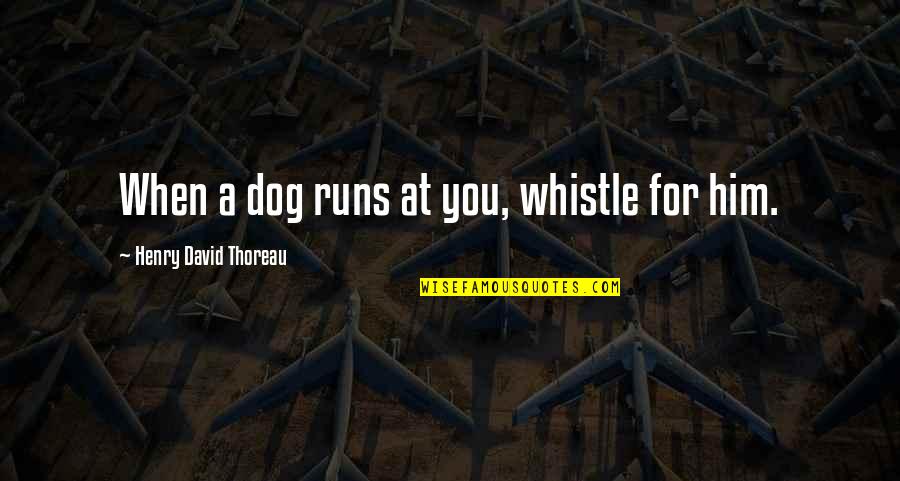 Shravakas Quotes By Henry David Thoreau: When a dog runs at you, whistle for Shravakas Quotes By Henry David Thoreau: When a dog runs at you, whistle for