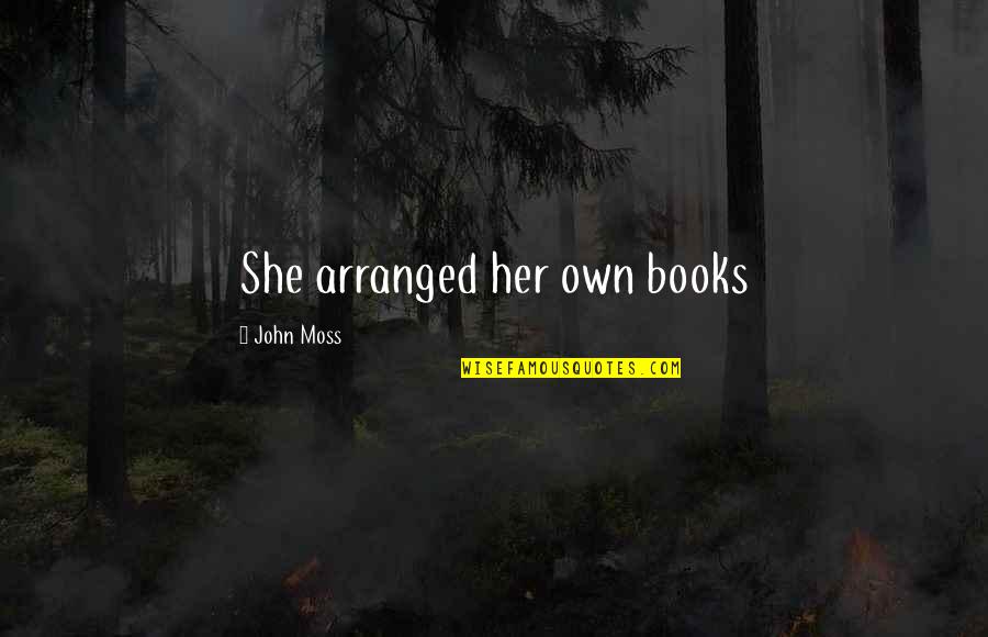 Shravan Somvar Quotes By John Moss: She arranged her own books