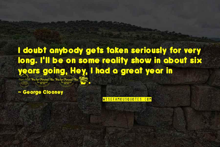 Shravanabelagola Quotes By George Clooney: I doubt anybody gets taken seriously for very Shravanabelagola Quotes By George Clooney: I doubt anybody gets taken seriously for very