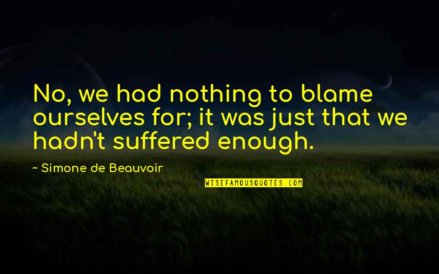 Shravanabelagola Quotes By Simone De Beauvoir: No, we had nothing to blame ourselves for; Shravanabelagola Quotes By Simone De Beauvoir: No, we had nothing to blame ourselves for;