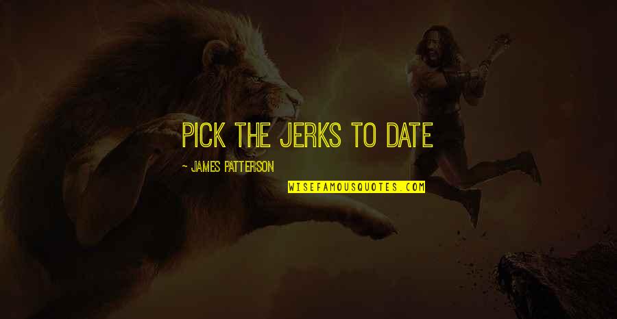 Shravanthi Oakridge Quotes By James Patterson: Pick the jerks to date Shravanthi Oakridge Quotes By James Patterson: Pick the jerks to date