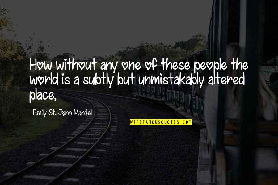Shreaks Quotes By Emily St. John Mandel: How without any one of these people the Shreaks Quotes By Emily St. John Mandel: How without any one of these people the