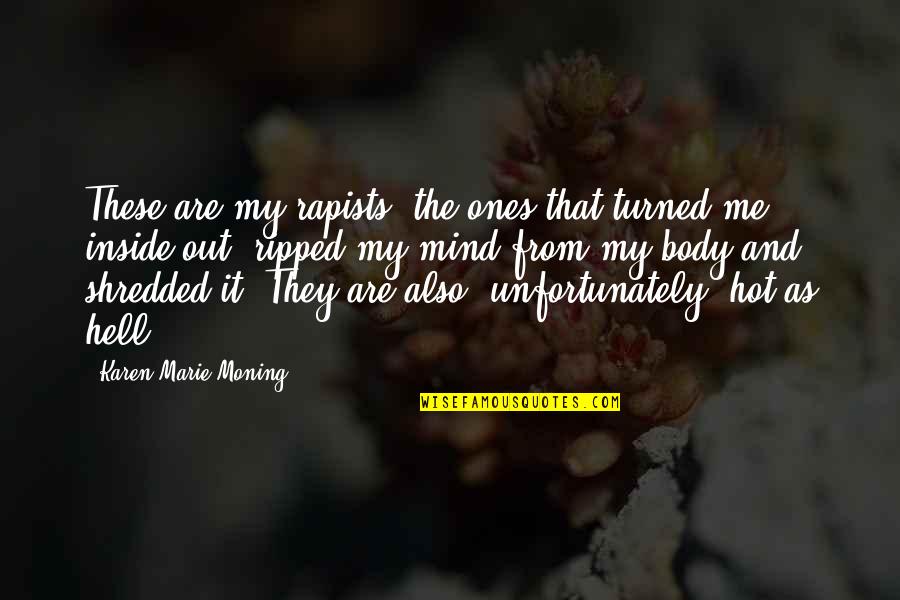 Shredded Body Quotes By Karen Marie Moning: These are my rapists, the ones that turned Shredded Body Quotes By Karen Marie Moning: These are my rapists, the ones that turned