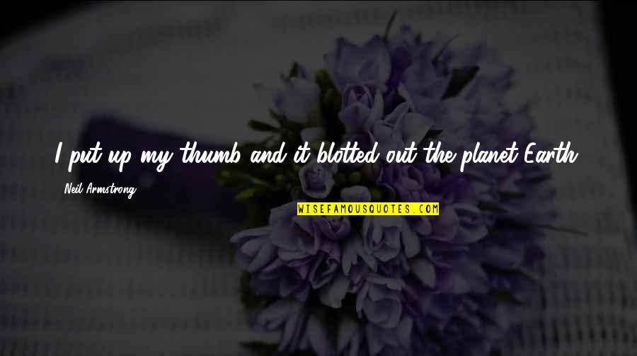 Shredded Body Quotes By Neil Armstrong: I put up my thumb and it blotted Shredded Body Quotes By Neil Armstrong: I put up my thumb and it blotted