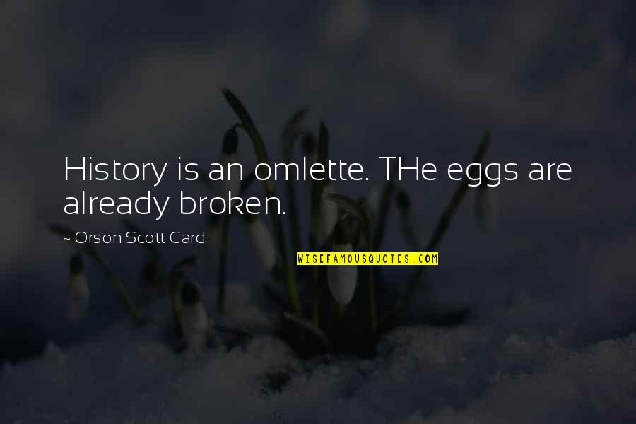 Shredded Body Quotes By Orson Scott Card: History is an omlette. THe eggs are already Shredded Body Quotes By Orson Scott Card: History is an omlette. THe eggs are already
