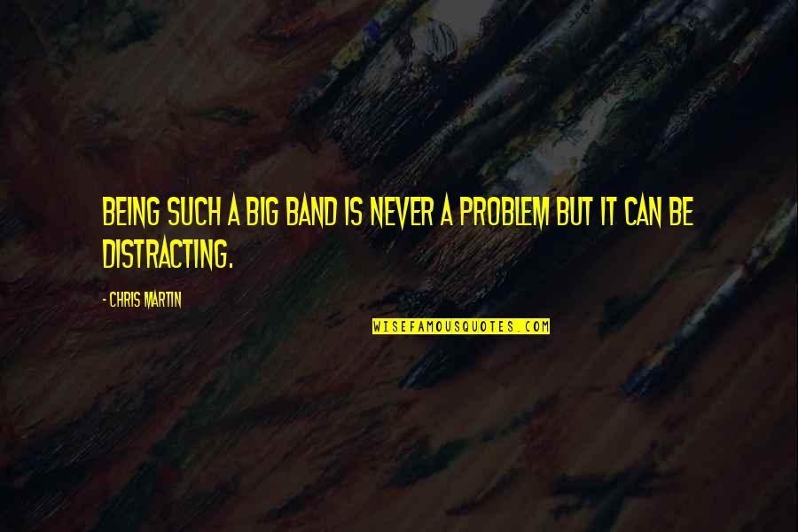 Shredded Potato Quotes By Chris Martin: Being such a big band is never a