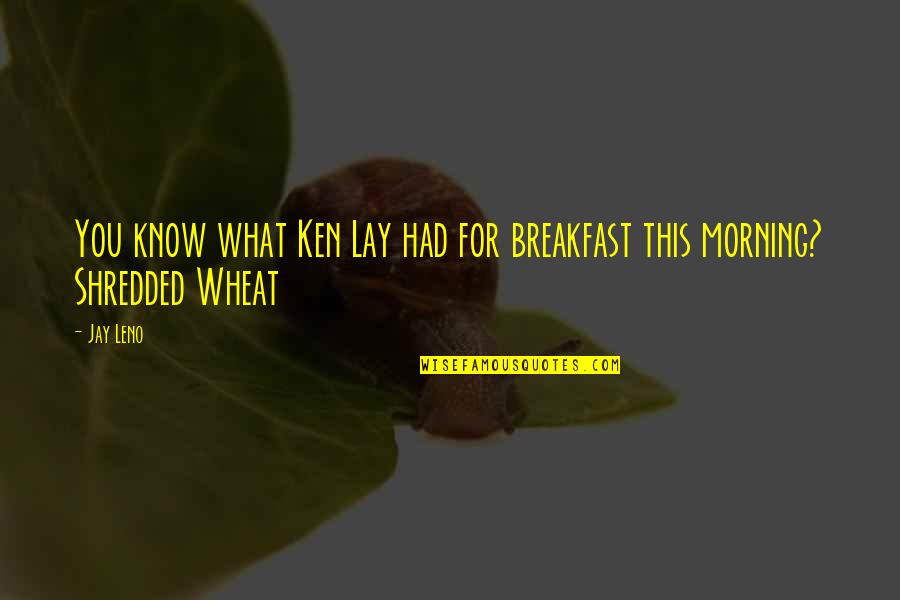 Shredded Wheat Quotes By Jay Leno: You know what Ken Lay had for breakfast