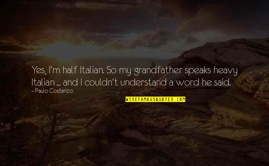 Shredder Orpheus Quotes By Paulo Costanzo: Yes, I'm half Italian. So my grandfather speaks