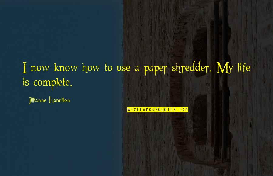 Shredder Quotes By Jillianne Hamilton: I now know how to use a paper