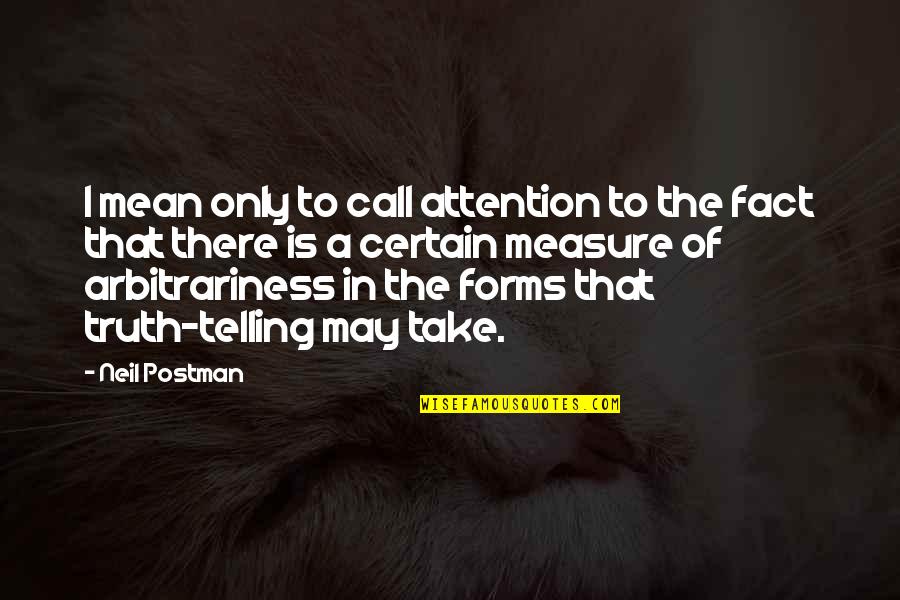 Shreddermouth Quotes By Neil Postman: I mean only to call attention to the