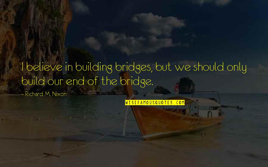 Shredders At Office Quotes By Richard M. Nixon: I believe in building bridges, but we should