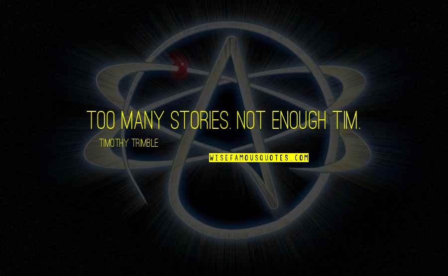 Shreddingly Quotes By Timothy Trimble: Too many stories. Not enough Tim.