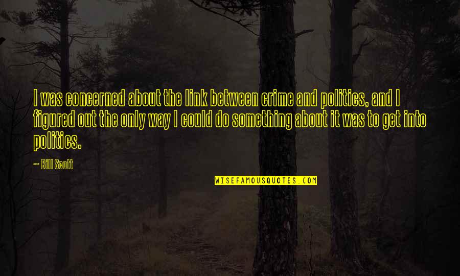 Shree Gurudev Datta Quotes By Bill Scott: I was concerned about the link between crime Shree Gurudev Datta Quotes By Bill Scott: I was concerned about the link between crime