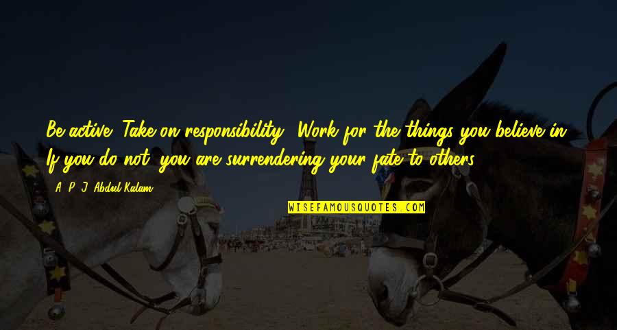 Shreekant Patolia Quotes By A. P. J. Abdul Kalam: Be active! Take on responsibility! Work for the Shreekant Patolia Quotes By A. P. J. Abdul Kalam: Be active! Take on responsibility! Work for the