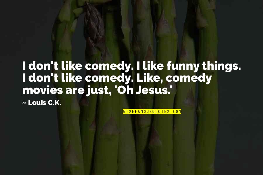 Shreekant Patolia Quotes By Louis C.K.: I don't like comedy. I like funny things. Shreekant Patolia Quotes By Louis C.K.: I don't like comedy. I like funny things.