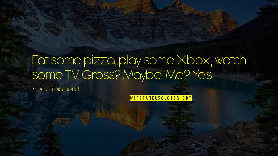 Shreekanth Quotes By Dustin Diamond: Eat some pizza, play some Xbox, watch some