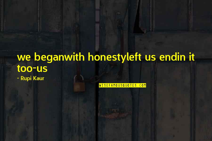 Shreekanth Quotes By Rupi Kaur: we beganwith honestyleft us endin it too-us Shreekanth Quotes By Rupi Kaur: we beganwith honestyleft us endin it too-us