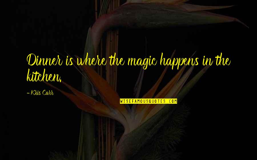 Shreekumar Birthplace Quotes By Kris Carr: Dinner is where the magic happens in the