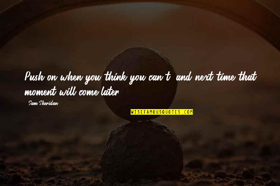 Shreekumar Birthplace Quotes By Sam Sheridan: Push on when you think you can't, and
