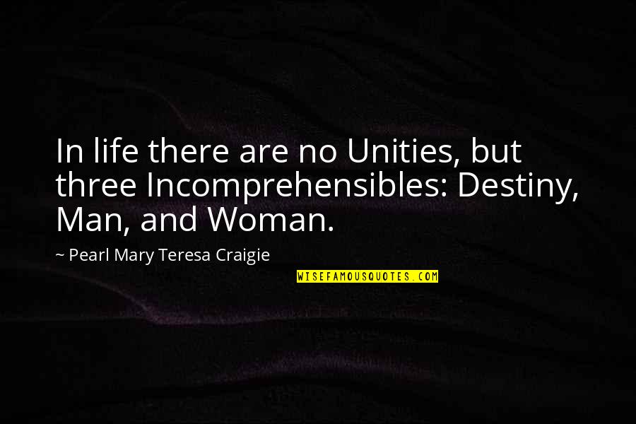 Shreela Mishra Quotes By Pearl Mary Teresa Craigie: In life there are no Unities, but three Shreela Mishra Quotes By Pearl Mary Teresa Craigie: In life there are no Unities, but three