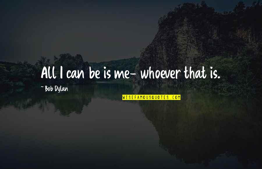 Shreem Breeze Quotes By Bob Dylan: All I can be is me- whoever that