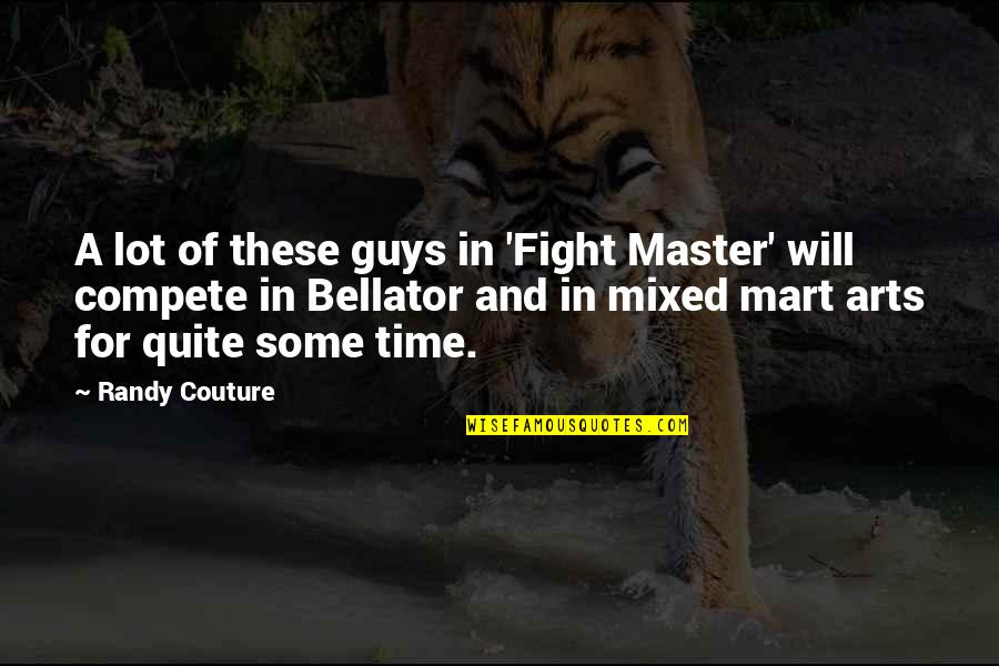 Shreem Breeze Quotes By Randy Couture: A lot of these guys in 'Fight Master' Shreem Breeze Quotes By Randy Couture: A lot of these guys in 'Fight Master'