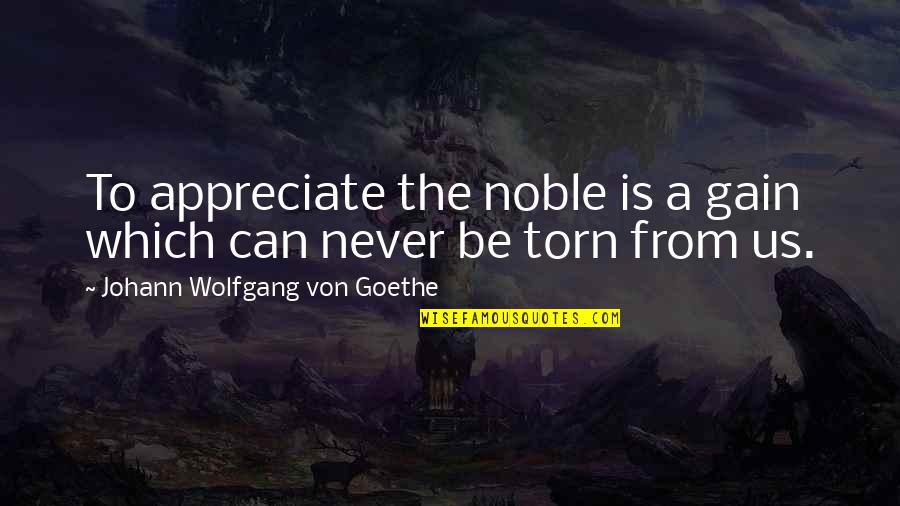 Shreeman Quotes By Johann Wolfgang Von Goethe: To appreciate the noble is a gain which Shreeman Quotes By Johann Wolfgang Von Goethe: To appreciate the noble is a gain which