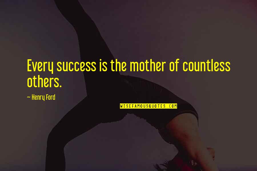 Shreeya Kumaresan Quotes By Henry Ford: Every success is the mother of countless others. Shreeya Kumaresan Quotes By Henry Ford: Every success is the mother of countless others.