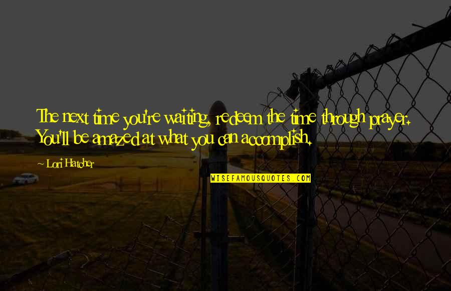 Shreeya Kumaresan Quotes By Lori Hatcher: The next time you're waiting, redeem the time Shreeya Kumaresan Quotes By Lori Hatcher: The next time you're waiting, redeem the time