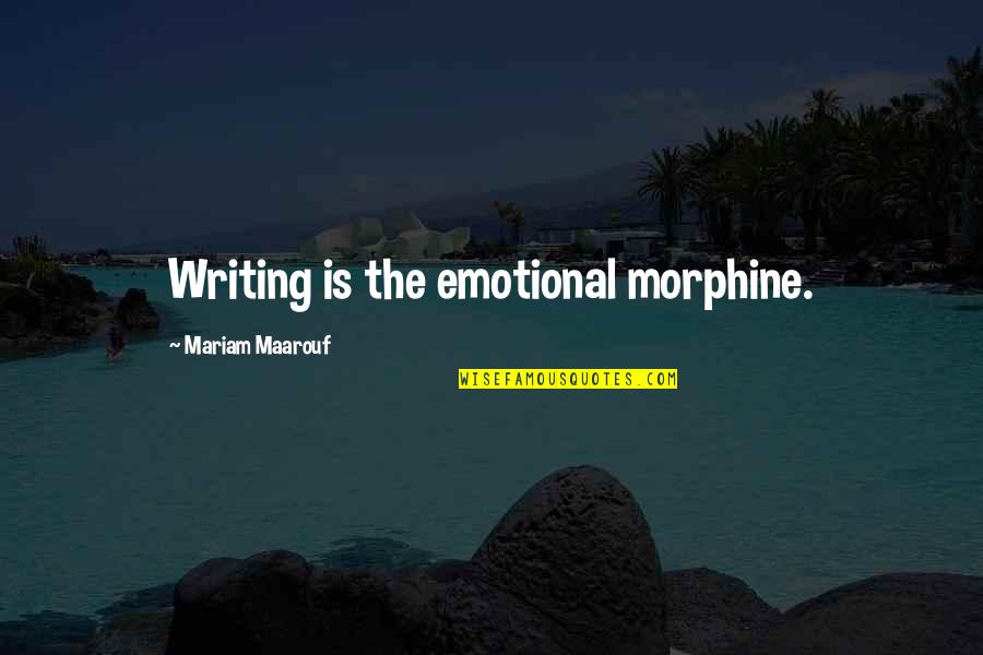 Shreeya Kumaresan Quotes By Mariam Maarouf: Writing is the emotional morphine. Shreeya Kumaresan Quotes By Mariam Maarouf: Writing is the emotional morphine.