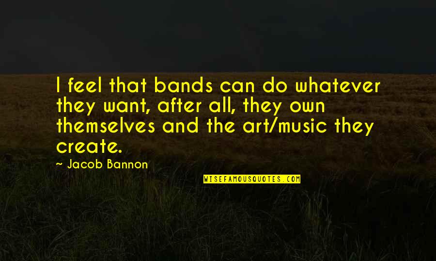 Shrek 2 Muffin Man Quotes By Jacob Bannon: I feel that bands can do whatever they Shrek 2 Muffin Man Quotes By Jacob Bannon: I feel that bands can do whatever they