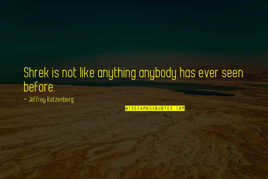 Shrek 2 Quotes By Jeffrey Katzenberg: Shrek is not like anything anybody has ever