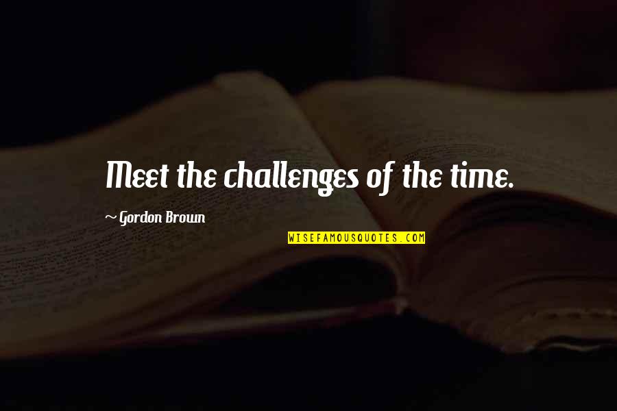 Shrek 3 Gingy Quotes By Gordon Brown: Meet the challenges of the time. Shrek 3 Gingy Quotes By Gordon Brown: Meet the challenges of the time.