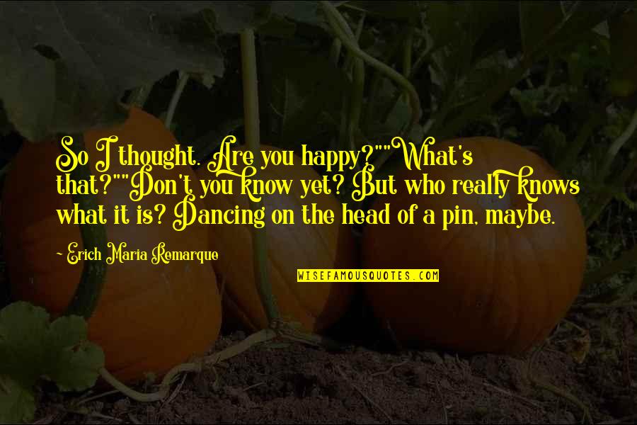 Shrek Puss In Boots Quotes By Erich Maria Remarque: So I thought. Are you happy?""What's that?""Don't you
