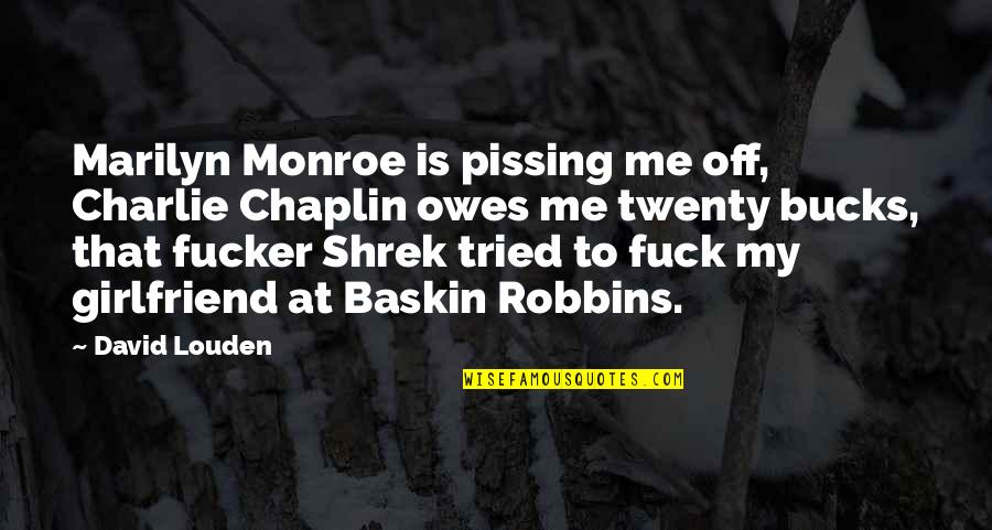 Shrek Quotes By David Louden: Marilyn Monroe is pissing me off, Charlie Chaplin