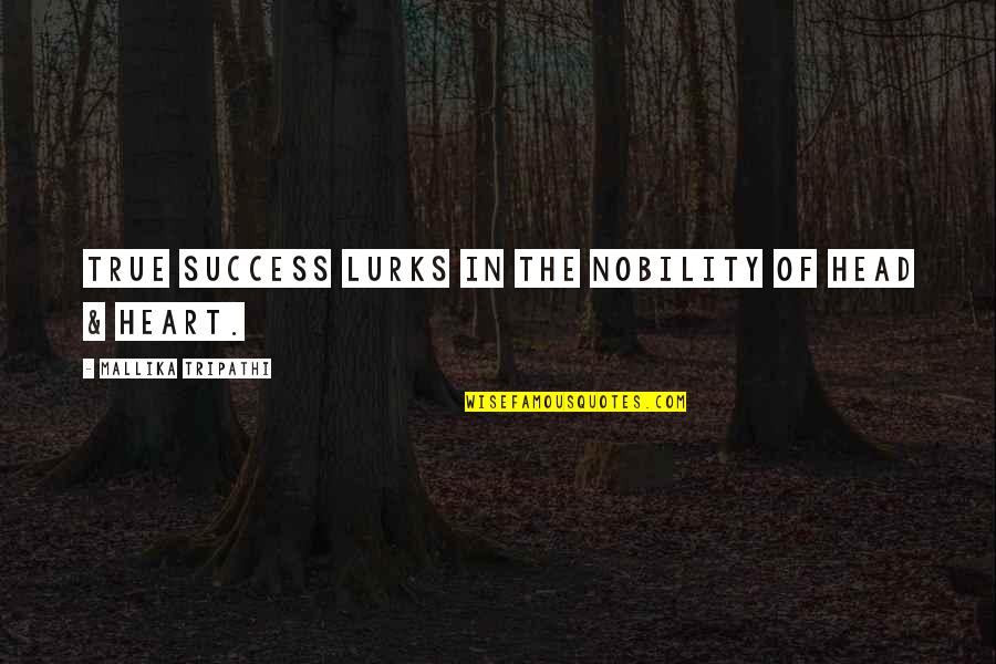 Shreshtha Desai Quotes By Mallika Tripathi: True success lurks in the nobility of head Shreshtha Desai Quotes By Mallika Tripathi: True success lurks in the nobility of head