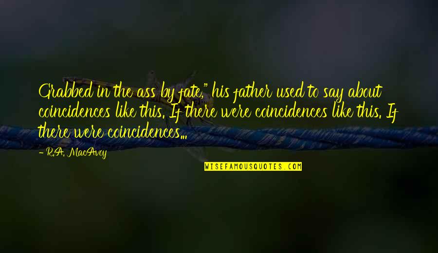 Shreshtha Gangrade Quotes By R.A. MacAvoy: Grabbed in the ass by fate," his father Shreshtha Gangrade Quotes By R.A. MacAvoy: Grabbed in the ass by fate," his father